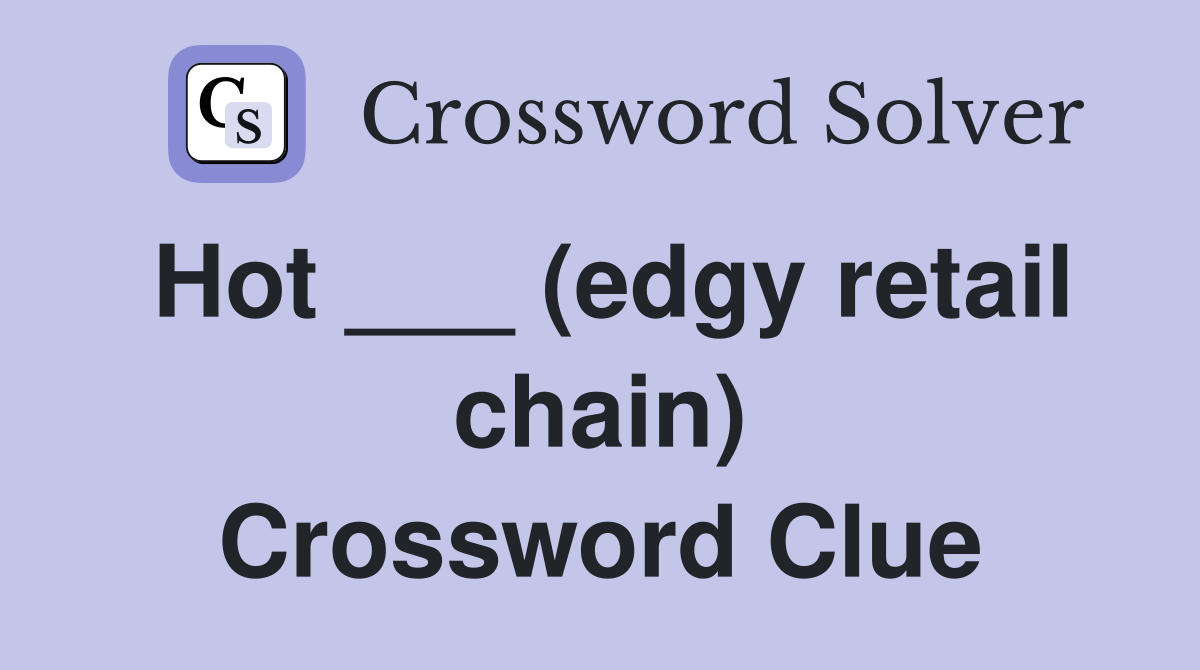 Hot ___ (edgy retail chain) Crossword Clue Answers Crossword Solver